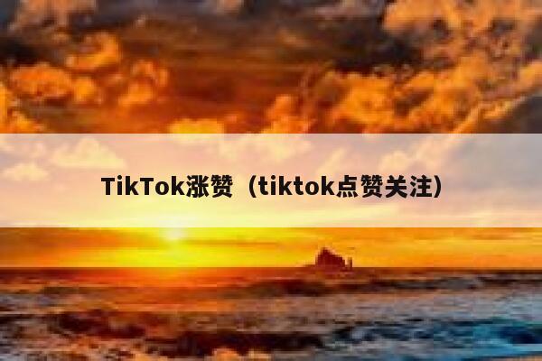 TikTok涨赞（tiktok点赞关注） 第1张