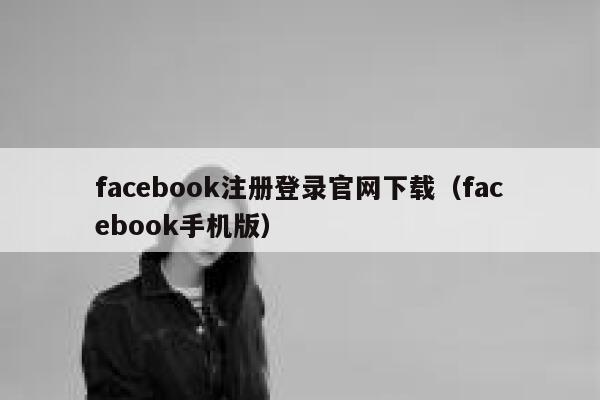 facebook注册登录官网下载（facebook手机版） 第1张
