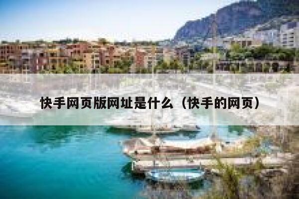快手网页版网址是什么（快手的网页） 第1张