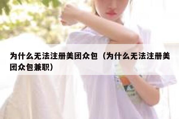 为什么无法注册美团众包（为什么无法注册美团众包兼职） 第1张