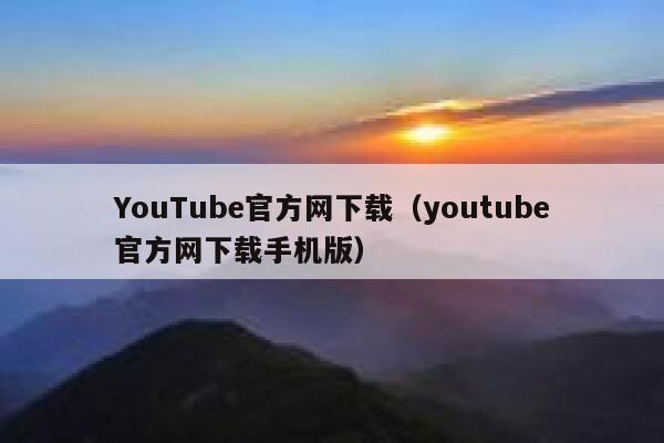 YouTube官方网下载（youtube官方网下载手机版） 第1张