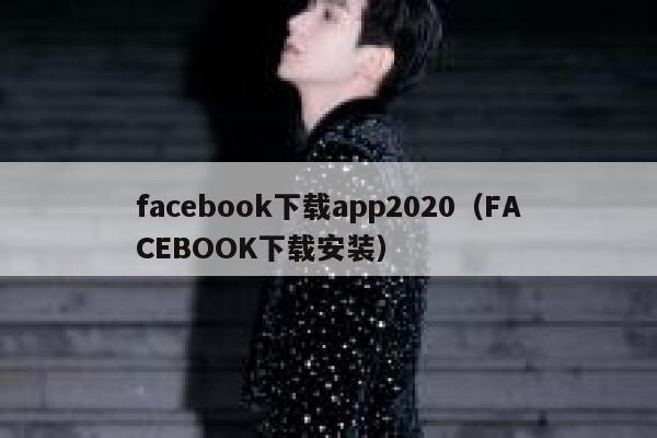 facebook下载app2020（FACEBOOK下载安装） 第1张