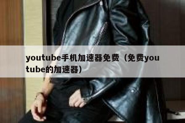youtube手机加速器免费（免费youtube的加速器） 第1张