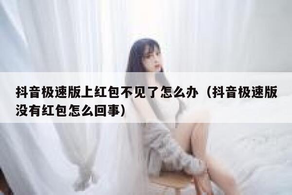 抖音极速版上红包不见了怎么办（抖音极速版没有红包怎么回事） 第1张