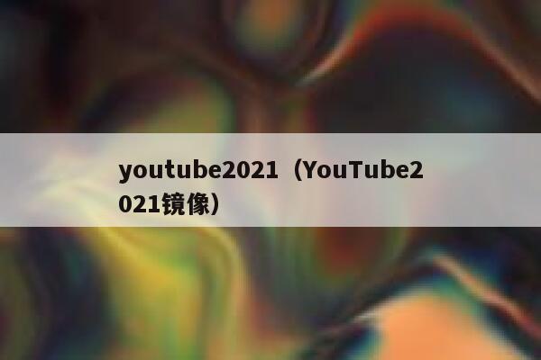 youtube2021（YouTube2021镜像） 第1张