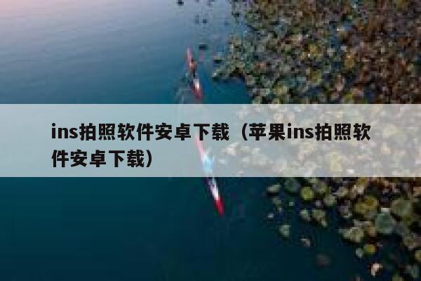 ins拍照软件安卓下载（苹果ins拍照软件安卓下载） 第1张
