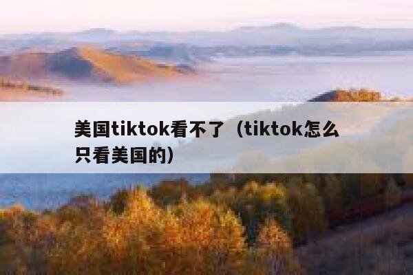美国tiktok看不了（tiktok怎么只看美国的） 第1张