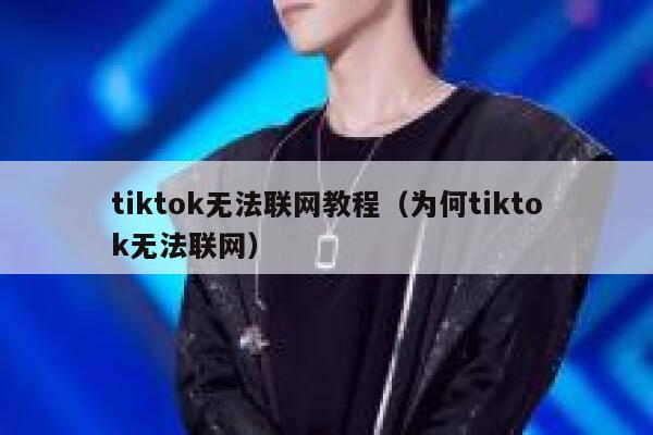 tiktok无法联网教程（为何tiktok无法联网） 第1张
