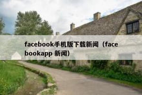 facebook手机版下载新闻（facebookapp 新闻） 第1张