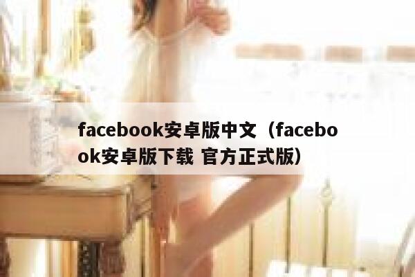 facebook安卓版中文（facebook安卓版下载 官方正式版） 第1张