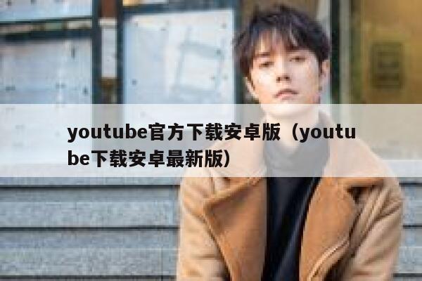 youtube官方下载安卓版（youtube下载安卓最新版） 第1张