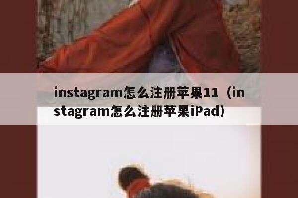 instagram怎么注册苹果11（instagram怎么注册苹果iPad） 第1张