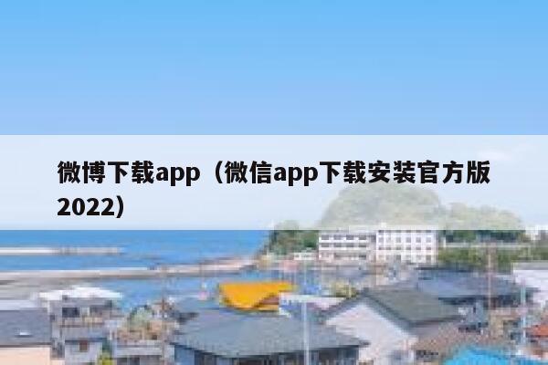微博下载app（微信app下载安装官方版2022） 第1张