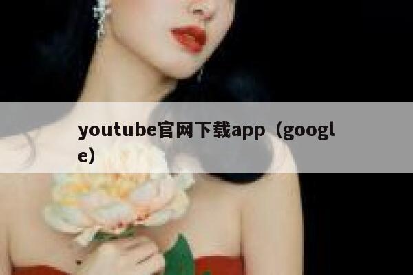 youtube官网下载app（google） 第1张