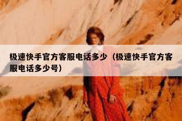 极速快手官方客服电话多少（极速快手官方客服电话多少号） 第1张