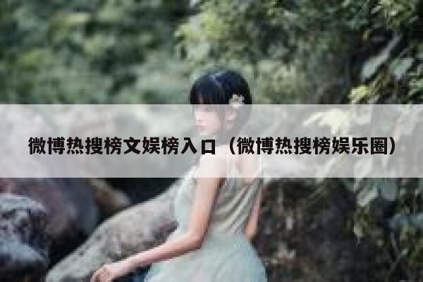 微博热搜榜文娱榜入口（微博热搜榜娱乐圈） 第1张