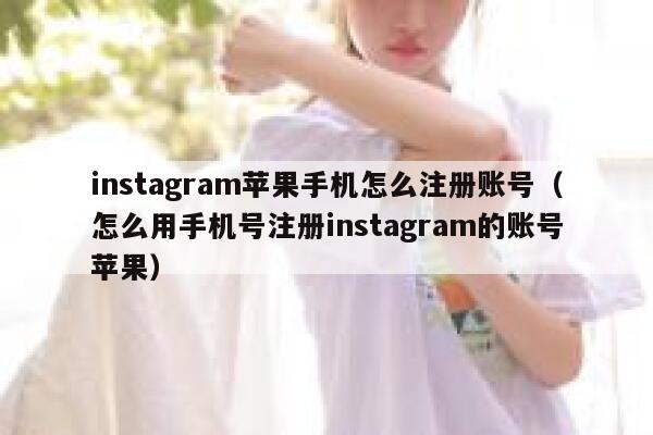 instagram苹果手机怎么注册账号（怎么用手机号注册instagram的账号苹果） 第1张