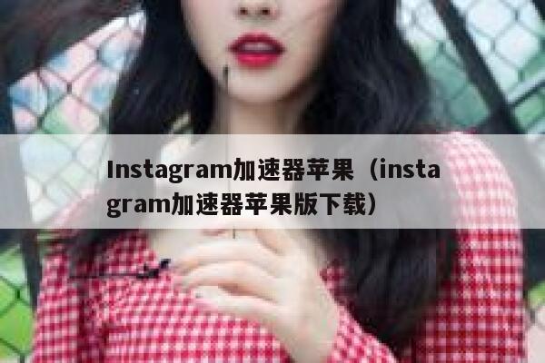 Instagram加速器苹果（instagram加速器苹果版下载） 第1张
