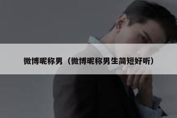 微博昵称男（微博昵称男生简短好听） 第1张