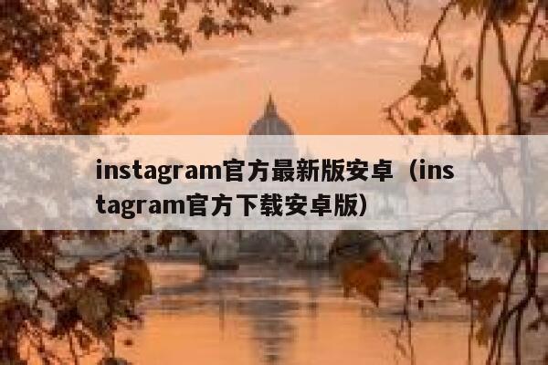 instagram官方最新版安卓（instagram官方下载安卓版） 第1张