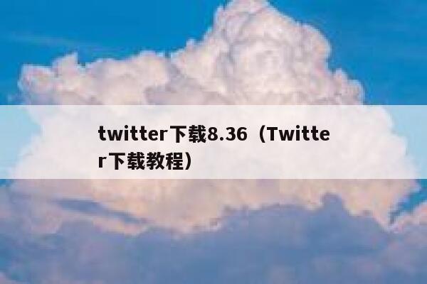 twitter下载8.36（Twitter下载教程） 第1张