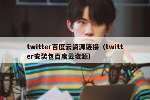 twitter百度云资源链接（twitter安装包百度云资源） 第1张