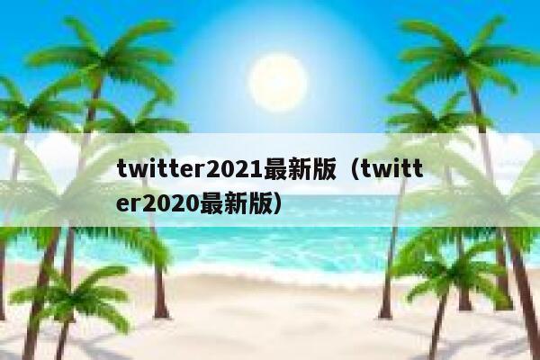 twitter2021最新版（twitter2020最新版） 第1张