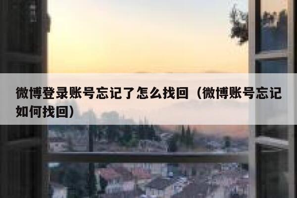 微博登录账号忘记了怎么找回（微博账号忘记如何找回） 第1张