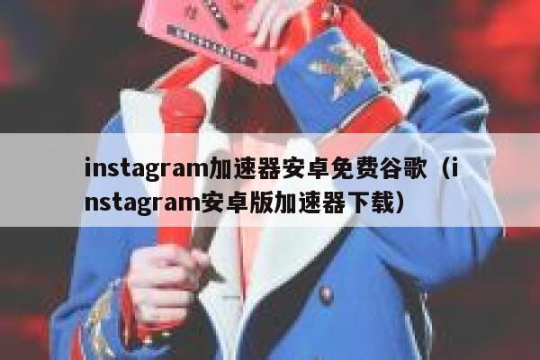instagram加速器安卓免费谷歌（instagram安卓版加速器下载） 第1张
