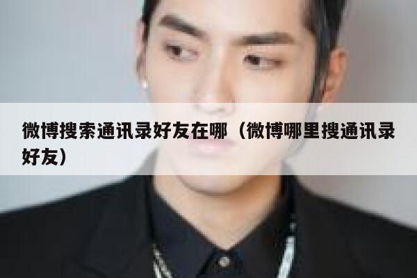 微博搜索通讯录好友在哪（微博哪里搜通讯录好友） 第1张