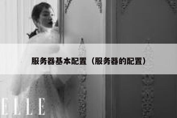 服务器基本配置（服务器的配置） 第1张