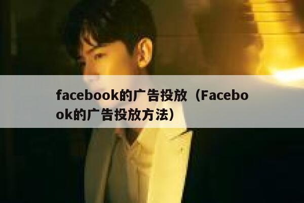 facebook的广告投放（Facebook的广告投放方法） 第1张