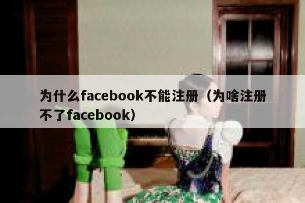 为什么facebook不能注册（为啥注册不了facebook） 第1张