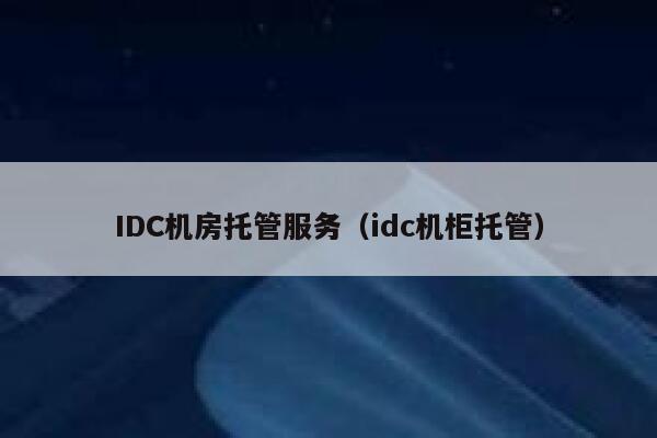 IDC机房托管服务（idc机柜托管） 第1张