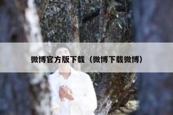 微博官方版下载（微博下载微博） 第1张