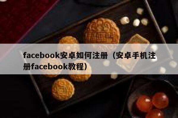 facebook安卓如何注册（安卓手机注册facebook教程） 第1张
