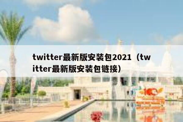 twitter最新版安装包2021（twitter最新版安装包链接） 第1张