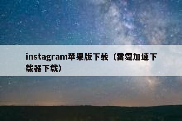 instagram苹果版下载（雷霆加速下载器下载） 第1张