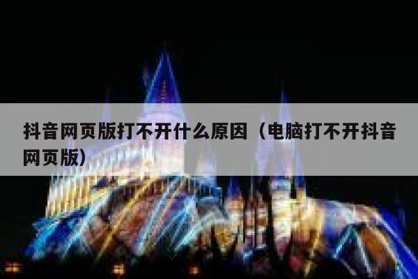 抖音网页版打不开什么原因（电脑打不开抖音网页版） 第1张