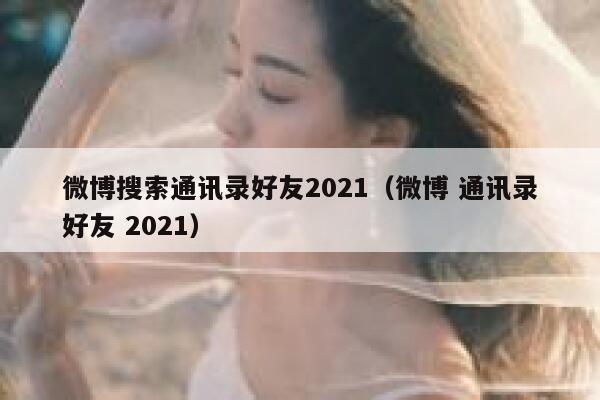 微博搜索通讯录好友2021（微博 通讯录好友 2021） 第1张