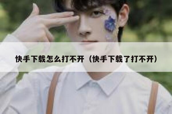 快手下载怎么打不开（快手下载了打不开） 第1张