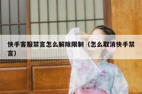快手客服禁言怎么解除限制（怎么取消快手禁言） 第1张