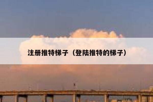 注册推特梯子（登陆推特的梯子） 第1张