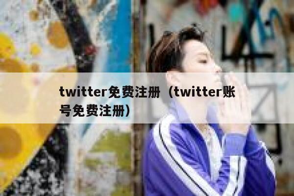 twitter免费注册（twitter账号免费注册） 第1张