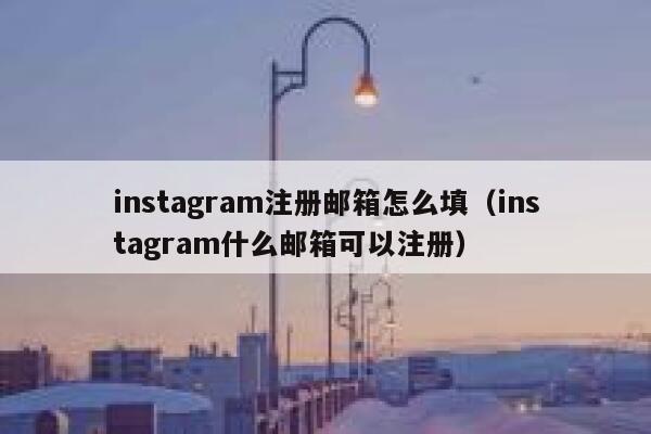 instagram注册邮箱怎么填（instagram什么邮箱可以注册） 第1张