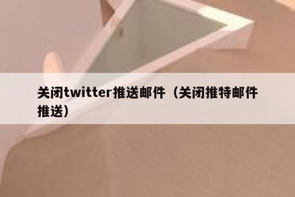关闭twitter推送邮件（关闭推特邮件推送） 第1张