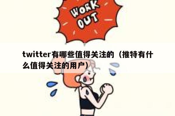 twitter有哪些值得关注的（推特有什么值得关注的用户） 第1张