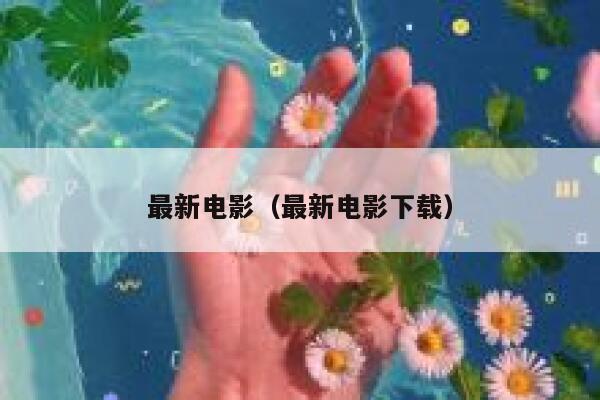 最新电影（最新电影下载） 第1张