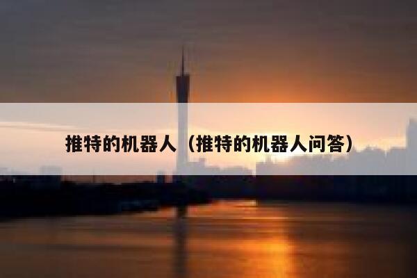 推特的机器人（推特的机器人问答） 第1张