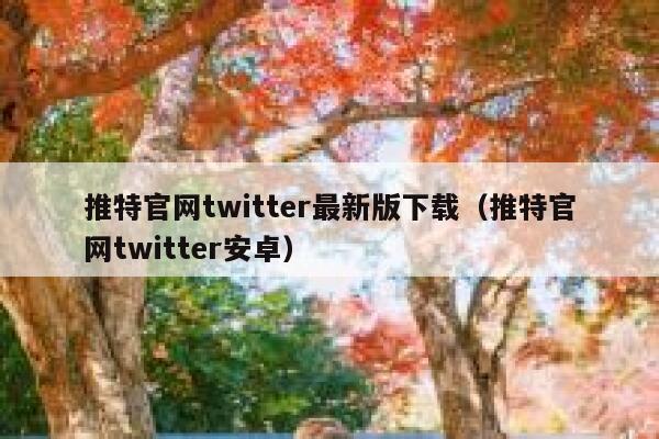 推特官网twitter最新版下载（推特官网twitter安卓） 第1张